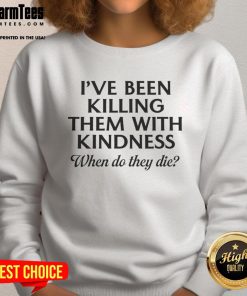 Funny 'I've Been Killing Them With Kindness' sweatshirt featuring playful text design for humor lovers.