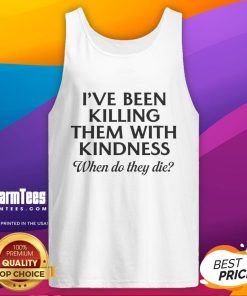 Funny tank top with 'I've Been Killing Them With Kindness, When Do They Die?' text for humor lovers and casual wear.