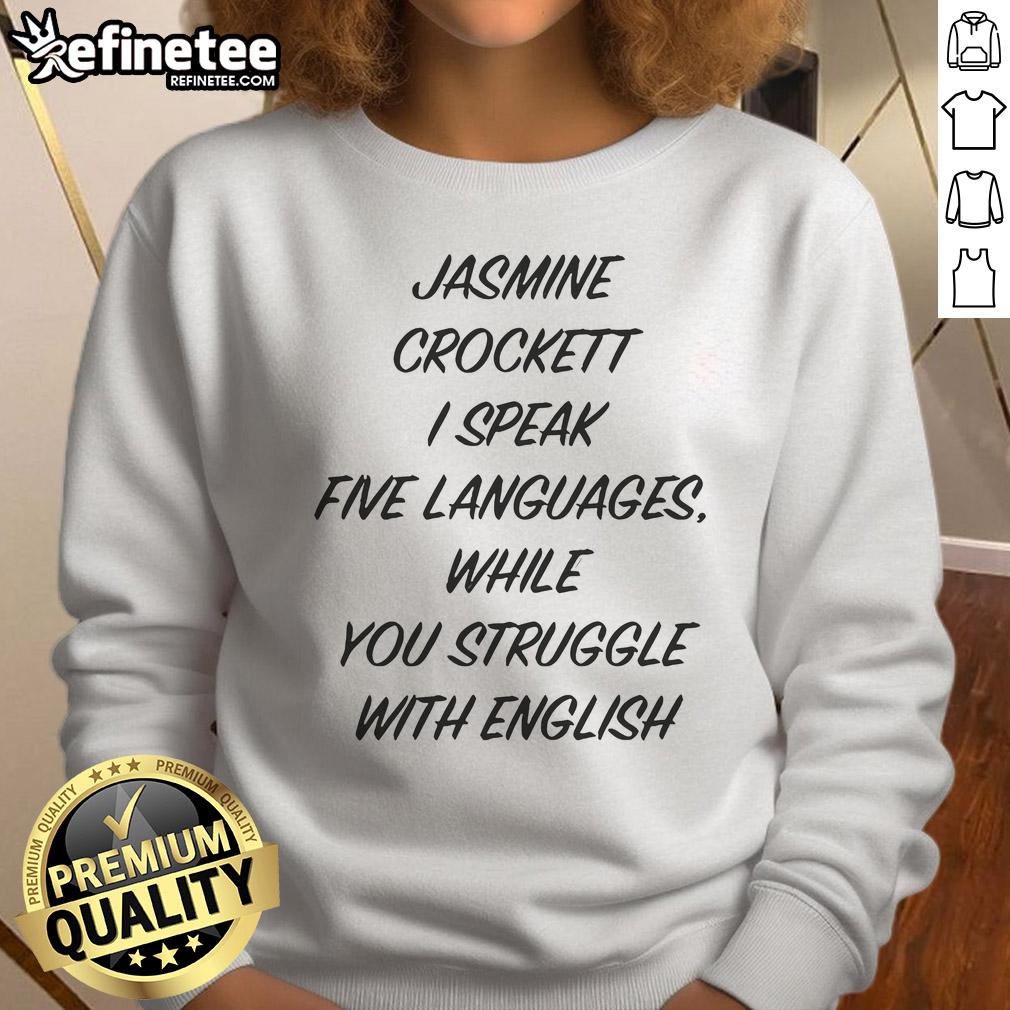 Funny Jasmine Crockett I Speak Five Languages While You Struggle With English Sweatshirt Funny Jasmine Crockett sweatshirt: 'I Speak Five Languages While You Struggle With English' for language lovers.