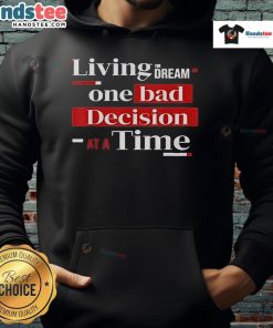 Funny Living The Dream One Bad Decision At A Time Hoodie featuring a humorous design and cozy fit for casual wear.