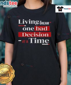 Funny Living the Dream One Bad Decision at a Time Ladies Tee with quirky text design on a stylish t-shirt.