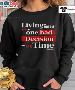 Funny Living the Dream One Bad Decision at a Time Sweatshirt featuring a humorous graphic design in vibrant colors.