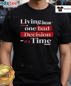 Alt Text: Funny Living The Dream One Bad Decision At A Time T-Shirt design featuring humorous text on a casual tee.