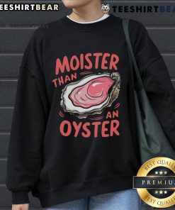 Alt Text: Funny Moisture Than An Oyster Sweatshirt with playful graphic design, perfect for casual style and humor lovers.
