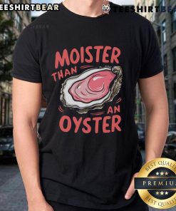 Funny Moister Than An Oyster T-Shirt featuring a humorous design and vibrant colors, perfect for casual wear.