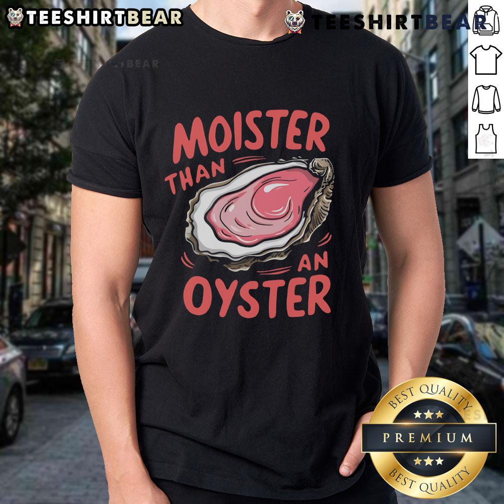 Funny Moister Than An Oyster T Shirt Funny Moister Than An Oyster T-Shirt featuring a humorous design and vibrant colors, perfect for casual wear.