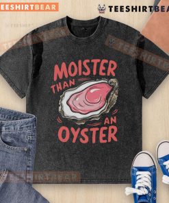 Funny Moisture Than An Oyster Washed T-Shirt featuring a humorous design, perfect for casual wear and ocean lovers.