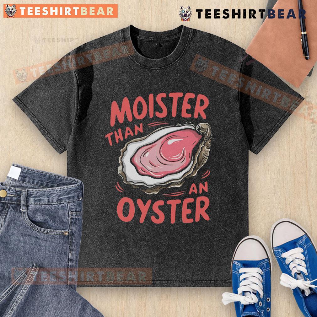 Funny Moister Than An Oyster Washed T Shirt Funny Moisture Than An Oyster Washed T-Shirt featuring a humorous design, perfect for casual wear and ocean lovers.