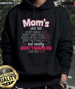 Funny Moms Shit List hoodie with humorous text 'Don't Break Shit, Don't Fight Over Shit' in bold letters.