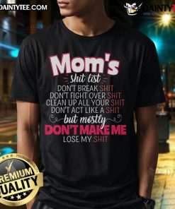 Funny Mom's Shit List T-Shirt featuring humorous quotes: 'Don't Break Shit, Don't Fight Over Shit' for moms with attitude.