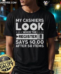 Funny My Cashier Look When The Register Says 0$ After 50 Items T-Shirt design featuring a humorous cashier expression.