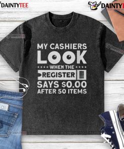 Funny 'My Cashier Look' T-shirt shows a humorous expression when the register reads $0 after scanning 50 items.