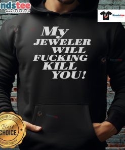 Funny My Jeweler Will Fcking Kill You Hoodie featuring bold text on a stylish black background for unique fashion.