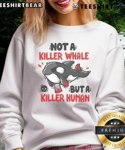 Funny Not A Killer Whale But A Killer Human Sweatshirt design featuring a humorous graphic and bold text.