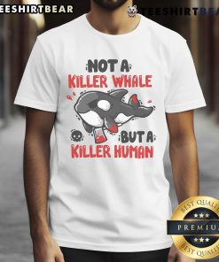 Funny 'Not A Killer Whale But A Killer Human' T-Shirt design featuring a humorous graphic for casual wear enthusiasts.