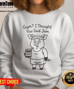Alt Text: Funny pig gym sweatshirt with the phrase I thought you said jam showcasing a humorous take on fitness apparel.