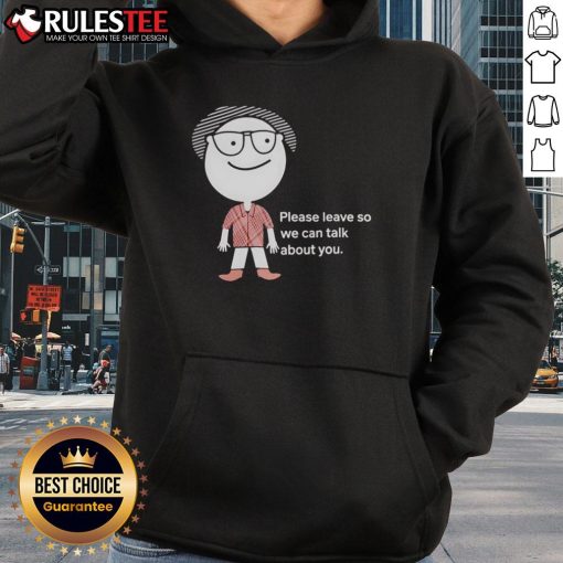 Alt Text: Funny Please Leave So We Can Talk About You Hoodie design featuring humorous text on a cozy sweatshirt.