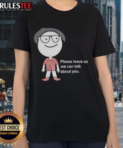 Funny 'Please Leave So We Can Talk About You' Ladies Tee, perfect for humor lovers and casual outings.