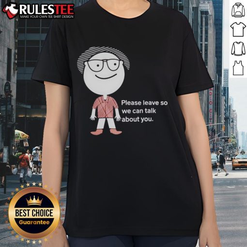 Funny 'Please Leave So We Can Talk About You' Ladies Tee, perfect for humor lovers and casual outings.