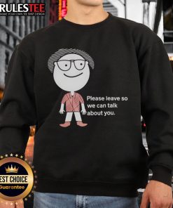 Funny 'Please Leave So We Can Talk About You' sweatshirt design featuring bold text on a cozy fabric background.