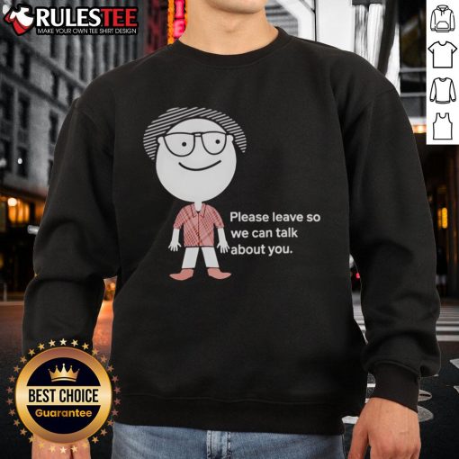 Funny 'Please Leave So We Can Talk About You' sweatshirt design featuring bold text on a cozy fabric background.