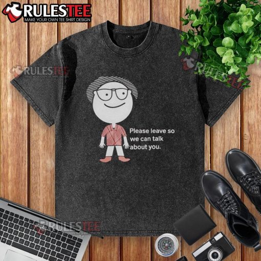 Funny 'Please Leave So We Can Talk About You' washed t-shirt design featuring playful typography and vibrant colors.