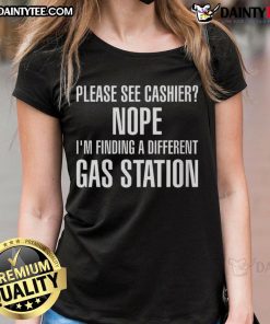 Funny ladies tee with 'Please See Cashier, Nope I'm Finding A Different Gas Station' text, perfect for casual outings.