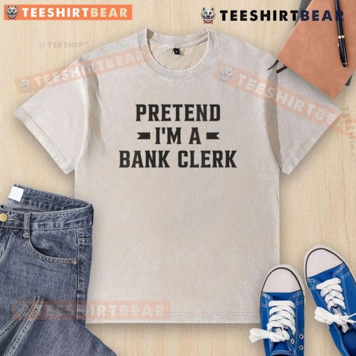 Funny pretend Im a bank clerk washed t-shirt featuring a humorous graphic design for casual wear.