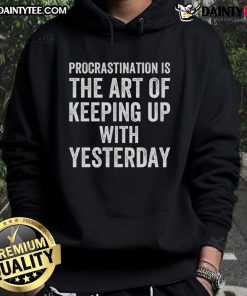 Funny procrastination hoodie featuring the quote 'Procrastination Is The Art Of Keeping Up With Yesterday' in playful font.