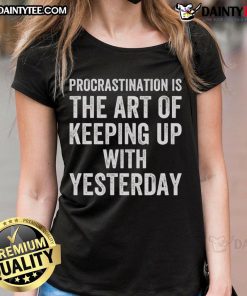 Funny procrastination tee for ladies featuring 'Procrastination is the art of keeping up with yesterday' design.