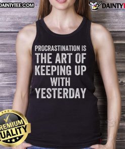 Funny procrastination tank top featuring the quote 'Procrastination is the art of keeping up with yesterday.'