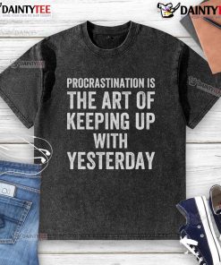 Funny procrastination is the art of keeping up with yesterday washed t-shirt featuring humorous text design.