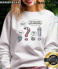 Alt Text: Funny punctuation conversation sweatshirt featuring the phrase 'I don't know what we're yelling about'