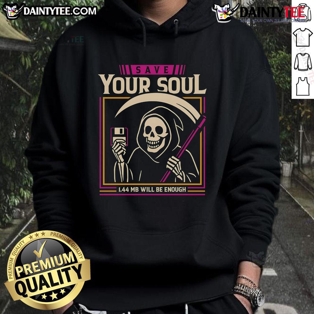 Funny Save Your Soul 1.44Mb Will Be Enough Floppy Disk Grim Reaper Hoodie Funny Grim Reaper hoodie design with floppy disk, captioned 'Save Your Soul - 1.44MB Will Be Enough' for quirky style.