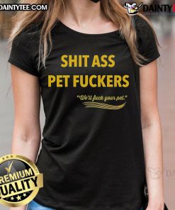 Funny Sh*t Ass Pet F*ckers ladies tee showcasing a humorous design for pet lovers. Perfect for casual outings or gifts!