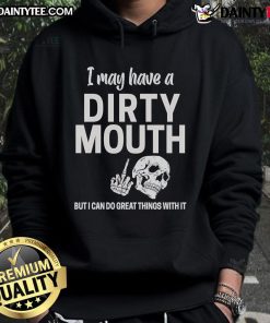 Funny skull hoodie with the phrase 'I may have a dirty mouth but I can do great things with it' in bold lettering.