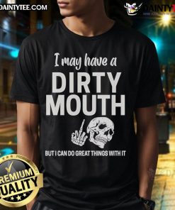Funny Skull T-Shirt with text 'I May Have A Dirty Mouth But I Can Do Great Things With It' - Unique graphic tee design.