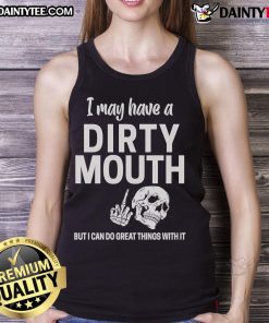 Funny skull tank top with the phrase I May Have A Dirty Mouth But I Can Do Great Things With It for humorous style.