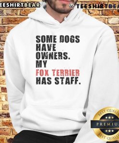 Funny hoodie design featuring 'Some dogs have owners, my Fox Terrier has staff' with a playful Fox Terrier graphic.
