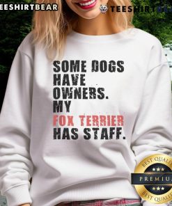 Funny sweatshirt design featuring a Fox Terrier with the phrase 'Some dogs have owners, my Fox Terrier has staff.'