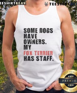 Funny tank top featuring a Fox Terrier with the phrase 'Some dogs have owners, my Fox Terrier has staff.'