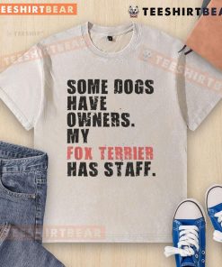 Alt Text: Funny t-shirt design featuring a Fox Terrier with the phrase 'Some dogs have owners, my Fox Terrier has staff.'