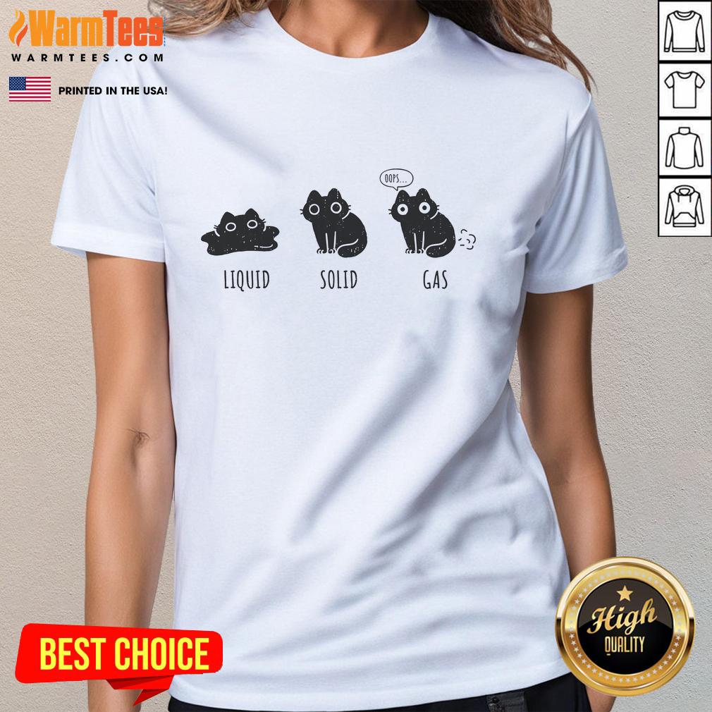 Funny States Of Cat Liquid Solid Gas Ladies Tee Funny States of Cat: Liquid, Solid, Gas graphic on a ladies tee, showcasing a playful cat design for feline lovers.