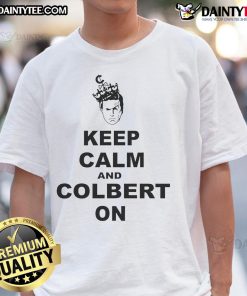 Funny Stephen Colbert Keep Calm And Colbert On T-Shirt design featuring a humorous twist on a classic phrase.