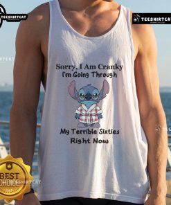 Alt Text: Funny stitch tank top saying 'Sorry, Im cranky, going through my terrible sixties right now' - humorous gift idea.