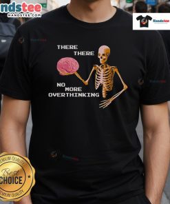Alt Text: Funny There There No More Overthinking skeleton brain t-shirt design featuring a playful skeleton with a brain.