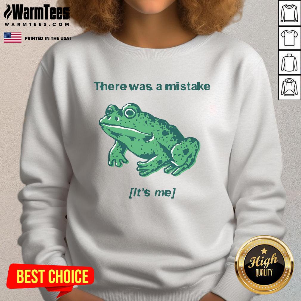 Funny There Was A Mistake It'S Me Mistake Frog Sweatshirt Funny sweatshirt featuring a cartoon frog with the phrase 'There Was A Mistake, It's Me' for a humorous fashion statement.