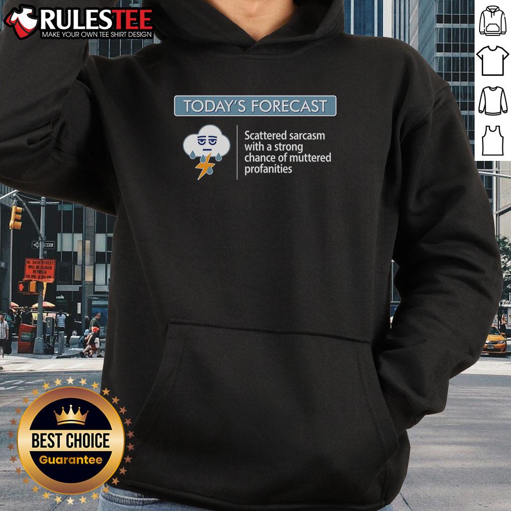 Funny Today's Forecast Scattered Sarcasm With A Strong Chance Of Muttered Profanities Hoodie Alt Text: Funny hoodie featuring 'Today's Forecast: Scattered Sarcasm with a Strong Chance of Muttered Profanities'
