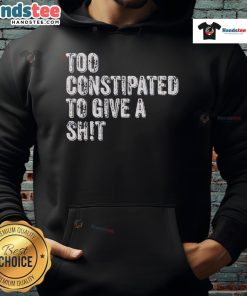Funny 'Too Constipated to Give a Shit' hoodie design featuring humorous text and playful graphics for a light-hearted vibe.