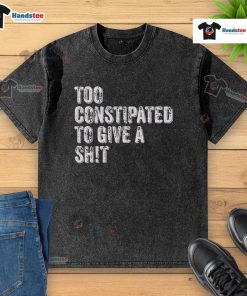 Funny 'Too Constipated to Give a Shit' washed t-shirt design featuring humorous text and playful graphics.